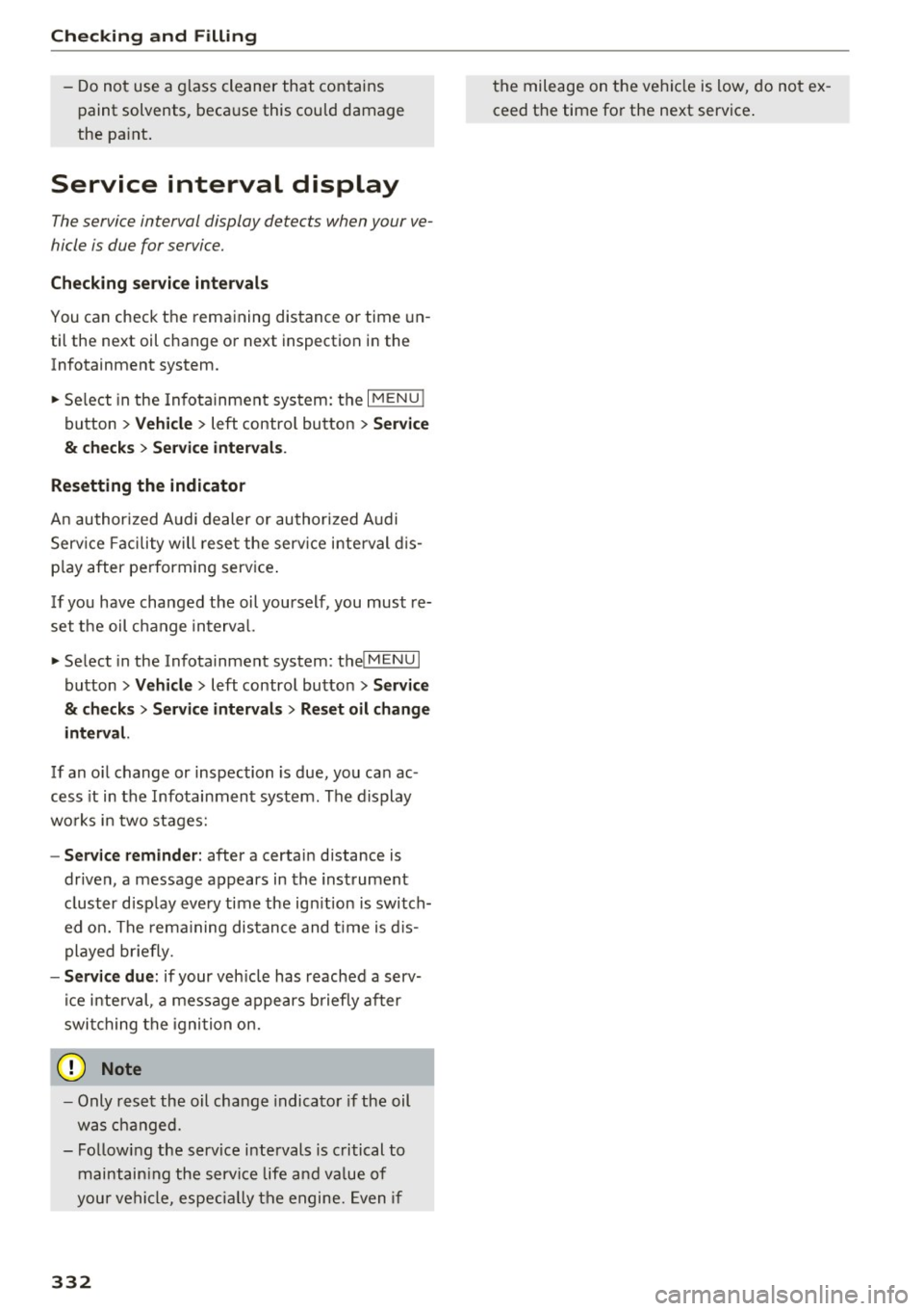 AUDI Q7 2017 Owner´s Manual Check ing and F illing
- Do not use a glass cleaner that contains
paint solvents, because this could damage
the pa int .
Service interval display
The service interval display det AUDI Q7 2017 Owner´s Manual Check ing and F illing
- Do not use a glass cleaner that contains
paint solvents, because this could damage
the pa int .
Service interval display
The service interval display det