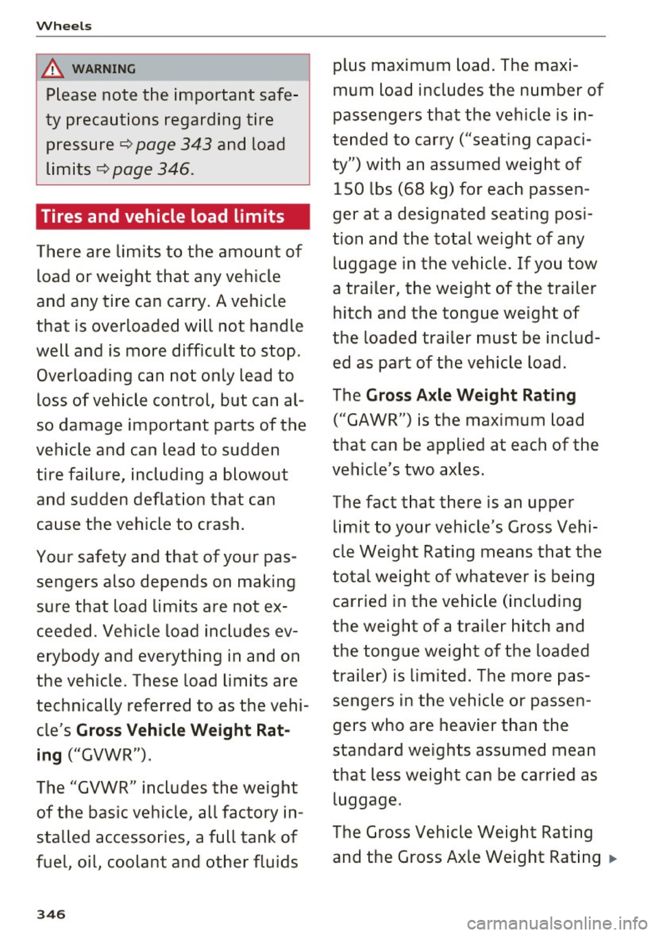AUDI Q7 2017  Owner´s Manual Wheels 
&_ WARNING 
Please  note  the  important  safe ­
ty  precautions  regarding  tire 
pressure¢ 
page 343 and  load 
limits¢ 
page 346. 
Tires and  vehicle  load  limits 
There  are  limits  t