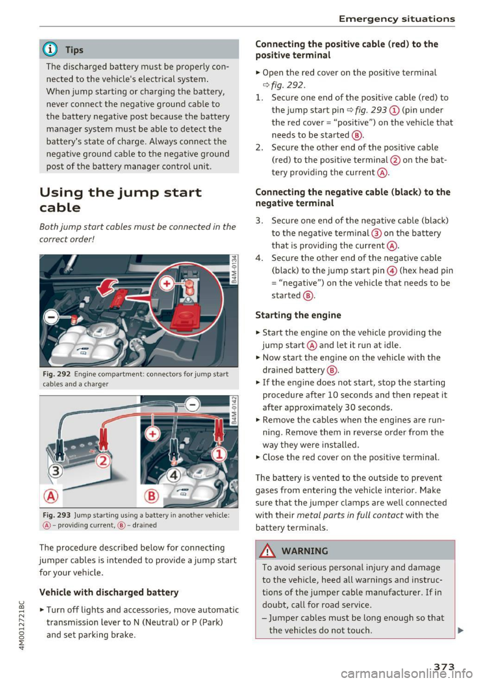 AUDI Q7 2017  Owner´s Manual u (0 ...... N r--. N ...... 0 
0 
:E <t 
@ Tips 
The discharged  battery  must  be  properly  con­
nected  to  the  vehicles  electrical  system . 
When  jump starting  or  charg ing  the  battery, 