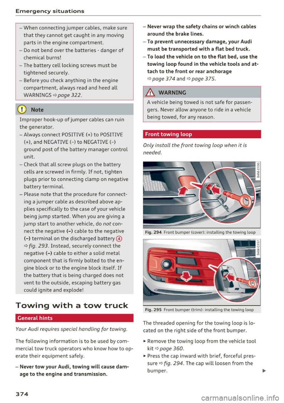 AUDI Q7 2017 Owner´s Manual Emergency situations
-When connecting jumper cables, make sure
that they cannot get caught in any moving
parts in the engine compartment.
- Do not bend over the batteries -danger AUDI Q7 2017 Owner´s Manual Emergency situations
-When connecting jumper cables, make sure
that they cannot get caught in any moving
parts in the engine compartment.
- Do not bend over the batteries -danger