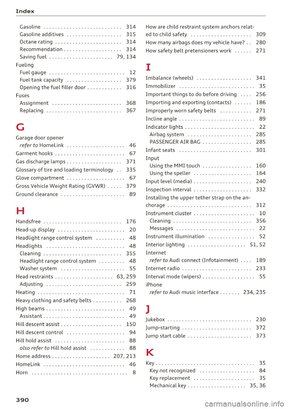 AUDI Q7 2017  Owner´s Manual Index 
Gasoline 314 
Gasoline  additives . .  .  . . .  . .  .  . . .  . .  . .  . .  . 3 15 
Octane  rating  . . .  . . .  . . .  .  . .  .  . . .  . .  . .  . .  . 3 14 
Recommendation  ............