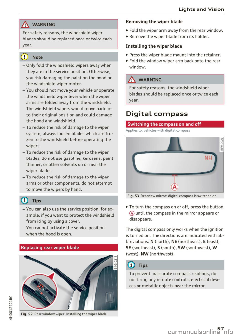 AUDI Q7 2017 Owner´s Manual A WARNING
For safety reasons, the windshield wiper
blades should be replaced once or tw ice each
year .
(D Note
-Only fold the windshield wipers away when
they are in the servi AUDI Q7 2017 Owner´s Manual A WARNING
For safety reasons, the windshield wiper
blades should be replaced once or tw ice each
year .
(D Note
-Only fold the windshield wipers away when
they are in the servi