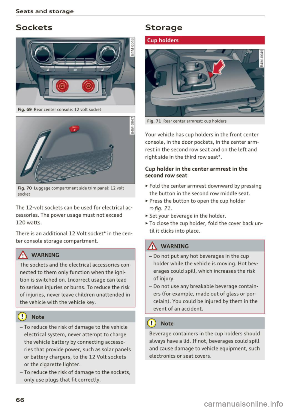 AUDI Q7 2017 Owner´s Manual Sea ts and stor age
Sockets
Fig . 69 R ear center conso le: 12 vol t socket
Fig . 70 Lugg age c ompartmen t side trim p anel: 12 volt
socket
The 12-volt sockets can be used for AUDI Q7 2017 Owner´s Manual Sea ts and stor age
Sockets
Fig . 69 R ear center conso le: 12 vol t socket
Fig . 70 Lugg age c ompartmen t side trim p anel: 12 volt
socket
The 12-volt sockets can be used for