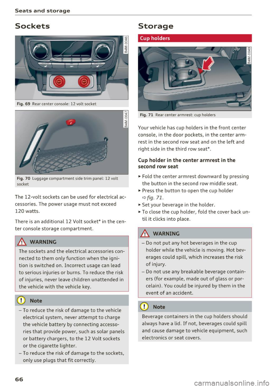 AUDI Q7 2017  Owner´s Manual Sea ts  and  stor age 
Sockets 
Fig . 69 R ear  center  conso le:  12  vol t socket 
Fig . 70  Lugg age  c ompartmen t side  trim  p anel: 12  volt 
socket 
The  12-volt  sockets  can  be  used  for  