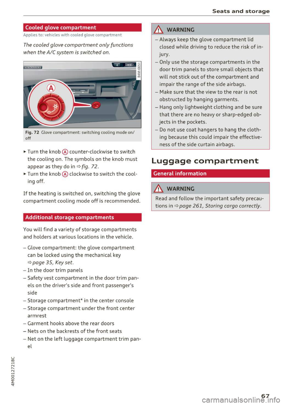 AUDI Q7 2017  Owner´s Manual u (0 ...... N r--. N ...... 0 
0 
:E <t 
Cooled  glove  compartment 
Appl ies  to:  ve hicles  with  cooled  glove  compartme nt 
The cooled  glove  compartment  only functions 
when  the  AIC system 