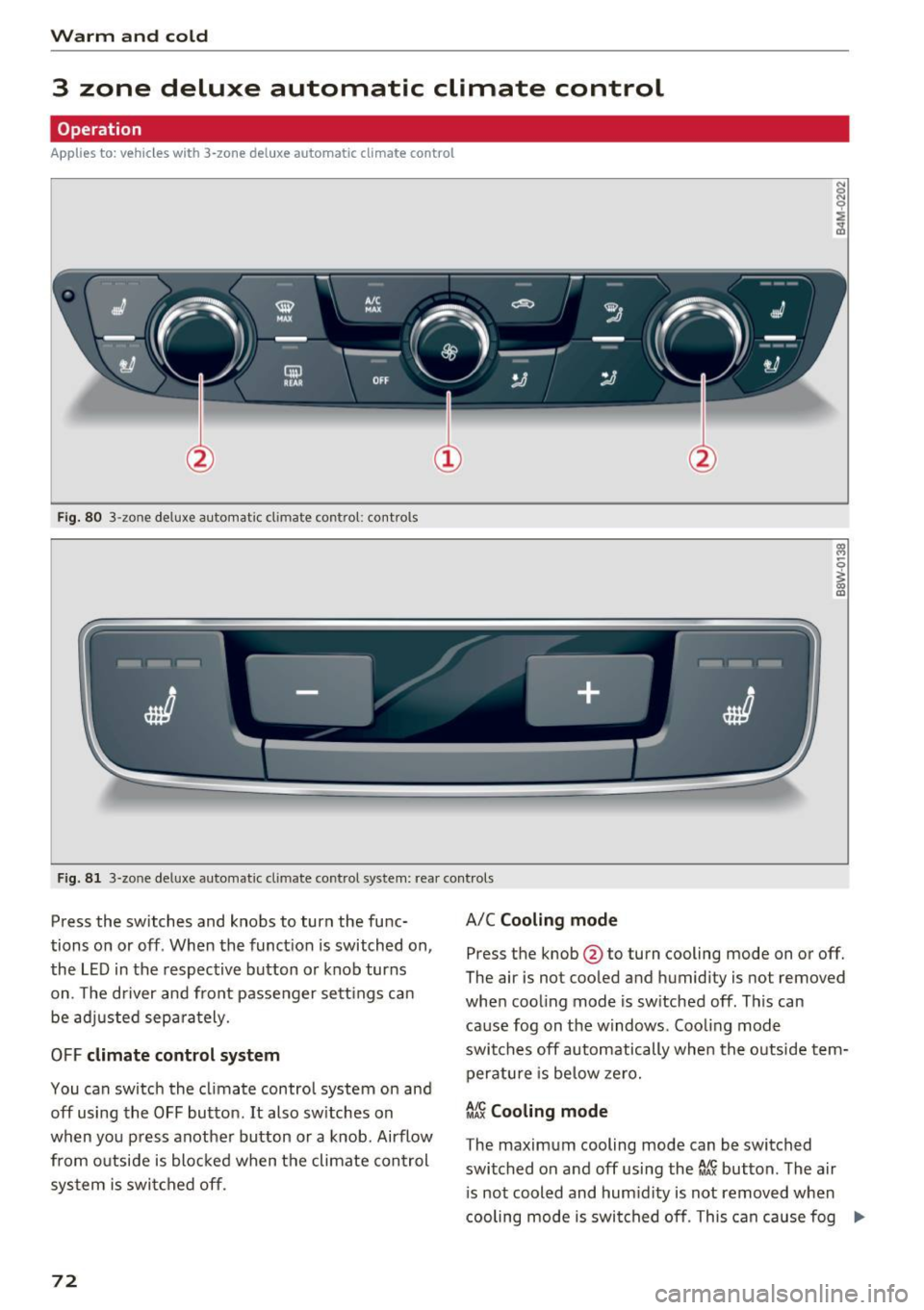 AUDI Q7 2017  Owner´s Manual Warm  and  cold 
3  zone  deluxe  automatic  climate  control 
Operation 
Applies  to:  vehicles  w ith  3 -zo ne del uxe automatic  c limate  control 
Fig.  80 3 -zone  deluxe  a utomat ic cl imate  