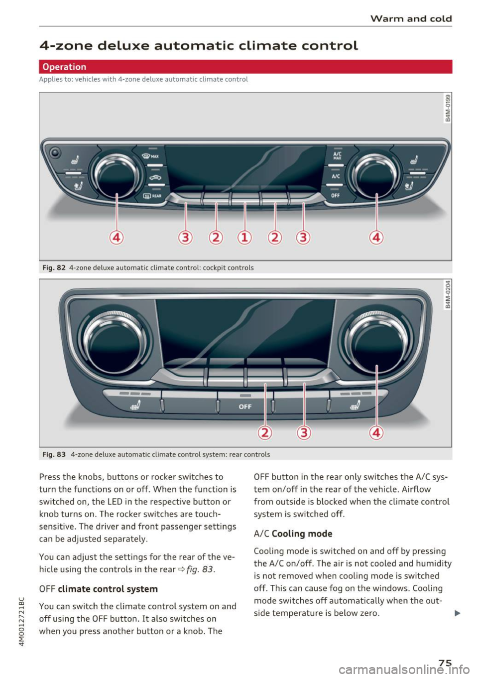 AUDI Q7 2017  Owner´s Manual u (0 ...... N r--. N ...... 0 
0 
:E <t 
Warm  and  cold 
4-zone  deluxe  automatic  climate  control 
Operation 
Applies to:  ve hicles with 4 -z on e del uxe automatic  cl imate  c ontrol 
Fi g.  82