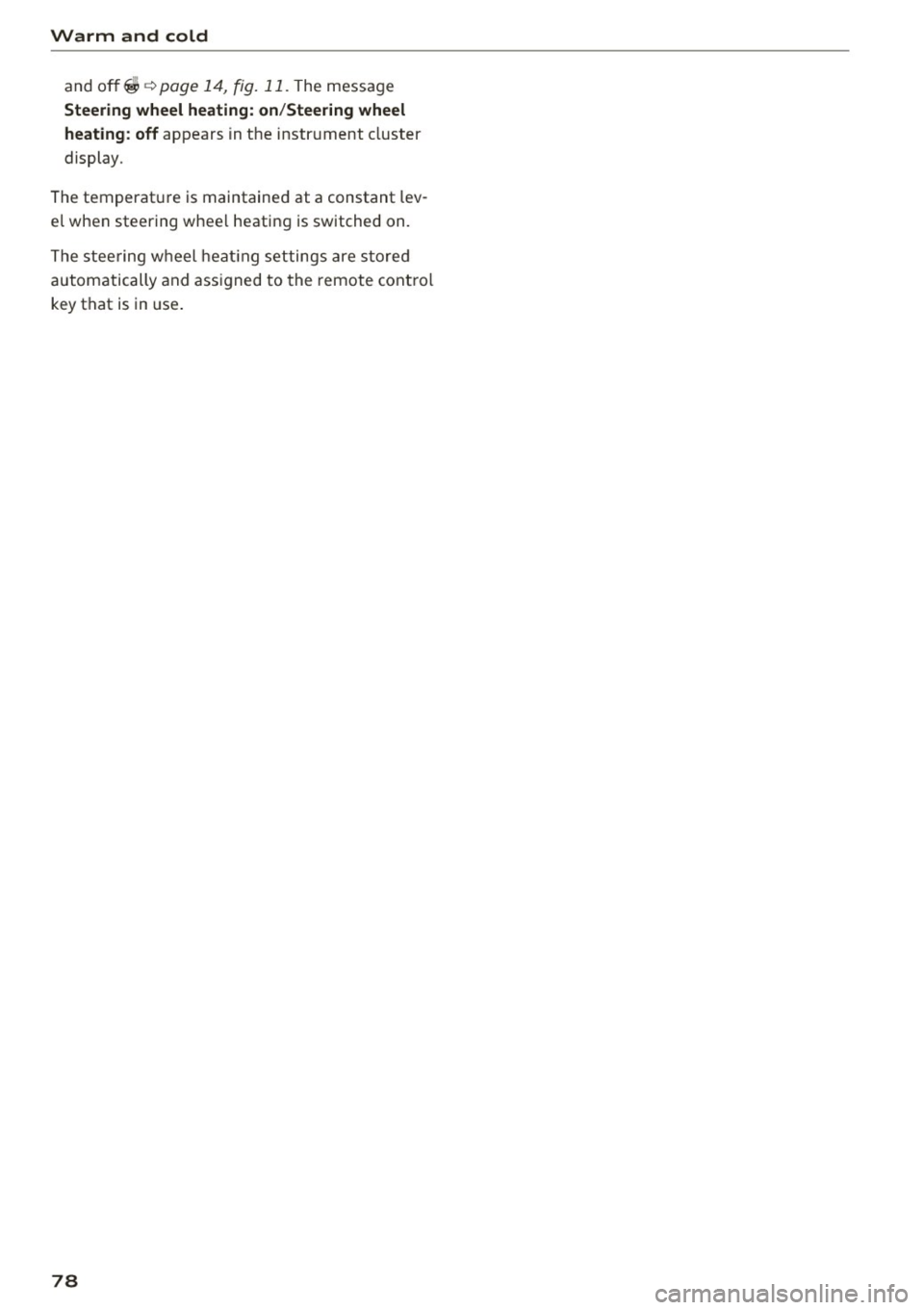 AUDI Q7 2017  Owner´s Manual Warm  and  cold 
and off ~ ¢ page 14, fig. 11. The  message 
Steering  wheel  heating:  on /Stee ring wheel 
heating : off 
appears  in t he  instr ument  cluster 
display. 
The temperatu re  is  mai