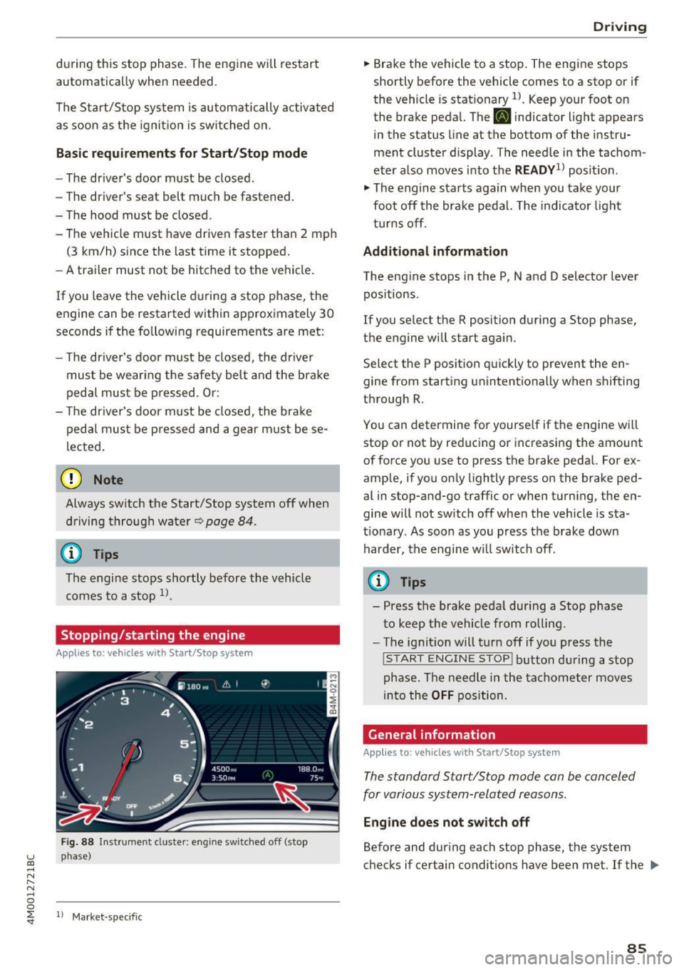 AUDI Q7 2017  Owner´s Manual u (0 ...... N r--. N ...... 0 
0 
:E <t 
during  this  stop  phase. The  eng ine  will  restart 
automatically  when  needed. 
The Start/Stop  system  is automatically  activ ated 
as  soon  as  the  