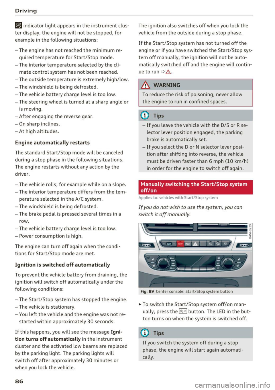 AUDI Q7 2017  Owner´s Manual Driving 
[jj indicator  light  appears  in the  instrument  clus­
ter  disp lay, the  engine will not  be  stopped,  for 
examp le  in the  follow ing  s ituations: 
- T he  eng ine  has  not  reache