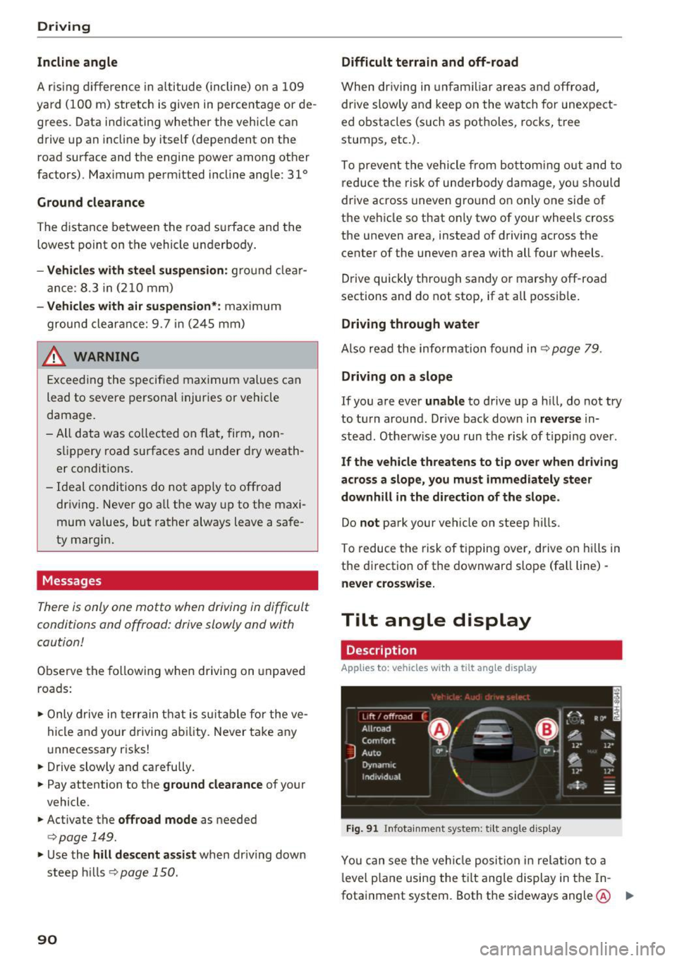 AUDI Q7 2017 Owner´s Manual Driving
Incline angle
A rising difference in a ltitude (incline) on a 109
yard (100 m) stretch is given in perce ntage or de
g rees . Data indicating whether the vehicle can AUDI Q7 2017 Owner´s Manual Driving
Incline angle
A rising difference in a ltitude (incline) on a 109
yard (100 m) stretch is given in perce ntage or de
g rees . Data indicating whether the vehicle can