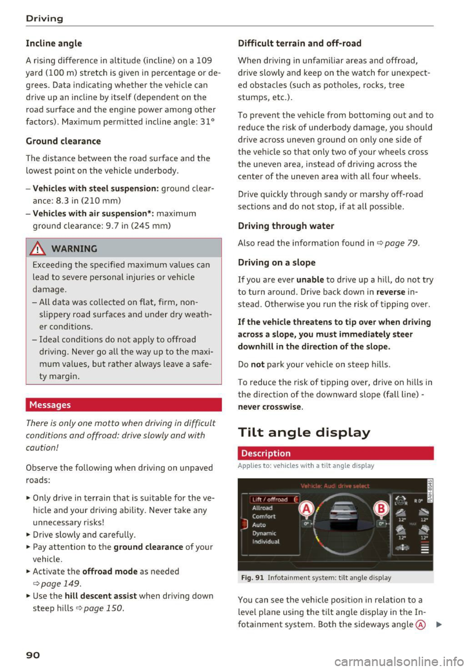 AUDI Q7 2017  Owner´s Manual Driving 
Incline  angle 
A rising  difference  in a ltitude  (incline)  on  a  109 
yard  (100  m)  stretch  is  given  in  perce ntage  or  de ­
g rees . Data  indicating  whether  the  vehicle  can