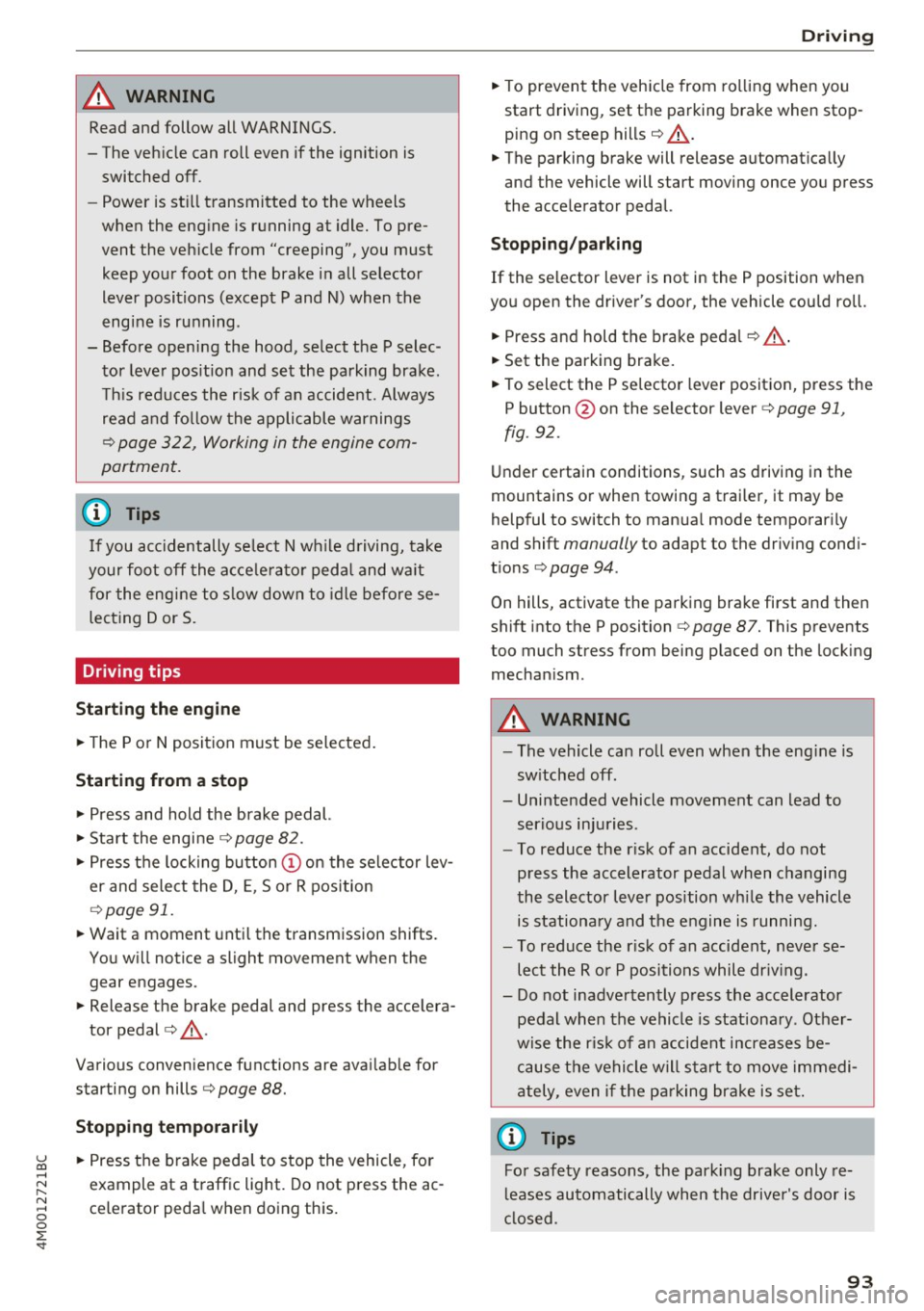 AUDI Q7 2017 Owner´s Manual A WARNING ,~
Read and follow all WARNINGS.
- The vehicle can roll even if the ignition is switched off.
- Power is st ill transmitted to the wheels
when the engine is running at AUDI Q7 2017 Owner´s Manual A WARNING ,~
Read and follow all WARNINGS.
- The vehicle can roll even if the ignition is switched off.
- Power is st ill transmitted to the wheels
when the engine is running at
