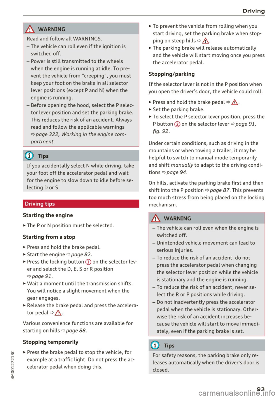 AUDI Q7 2017  Owner´s Manual A WARNING ,~ 
Read and  follow  all WARNINGS. 
- The vehicle  can  roll even  if the  ignition  is  switched  off. 
- Power  is st ill transmitted  to  the  wheels 
when  the  engine  is running  at  