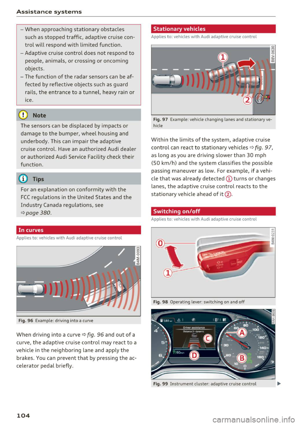 AUDI Q7 2018 Owner´s Manual Assistance systems
-When approaching stationary obstacles
such as stopped traffic, adaptive cruise con
trol will respond with limited function.
- Adaptive cruise control does not re AUDI Q7 2018 Owner´s Manual Assistance systems
-When approaching stationary obstacles
such as stopped traffic, adaptive cruise con
trol will respond with limited function.
- Adaptive cruise control does not re