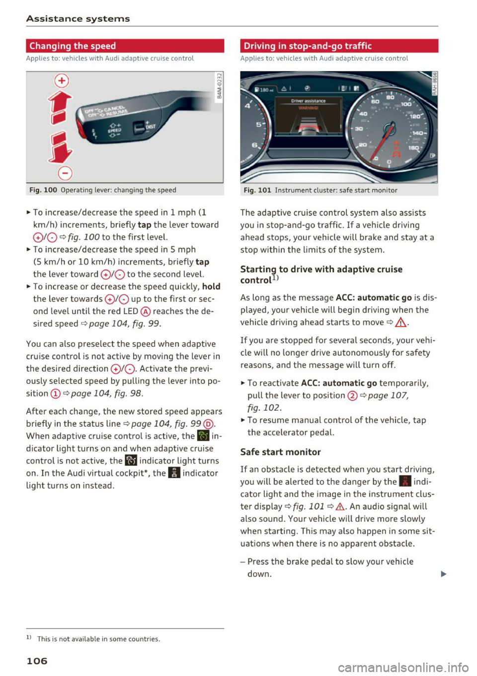 AUDI Q7 2018  Owner´s Manual Assistance systems 
Changing the  speed 
Applies to:  vehicles with  Audi  adaptive  cruise contro l 
0 
f 
 
0 
F ig.  100 Oper ating lever : c han ging th e speed 
~ To increase/decrease  the  spee