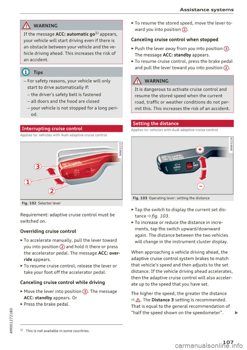 AUDI Q7 2018  Owner´s Manual a co .... N r--. N .... 0 
0 
:E <I 
A WARNING 
If the  message ACC: autom atic  go1
) appears, 
your  veh icle  will start  driving  even  if there  is 
an  obstacle  between  your  vehicle  and  t