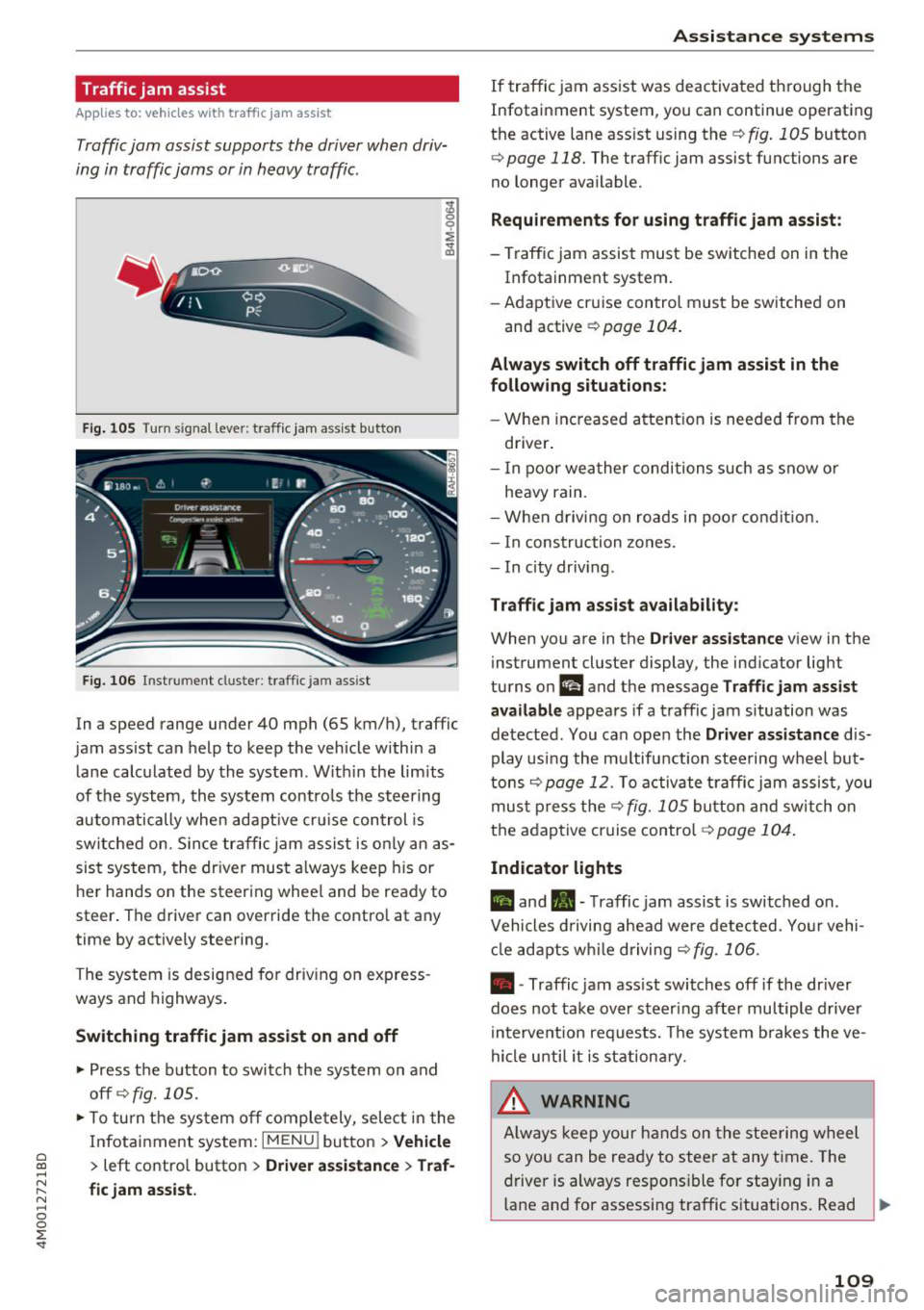 AUDI Q7 2018  Owner´s Manual a co ...... N r--. N ...... 0 
0 
:E -<I" 
Traffic jam  assist 
Applies  to:  ve hicles with  traff ic jam  ass ist 
Traffic jam  assist  supports  the  driver when  driv­
ing in traffic jams  or in 