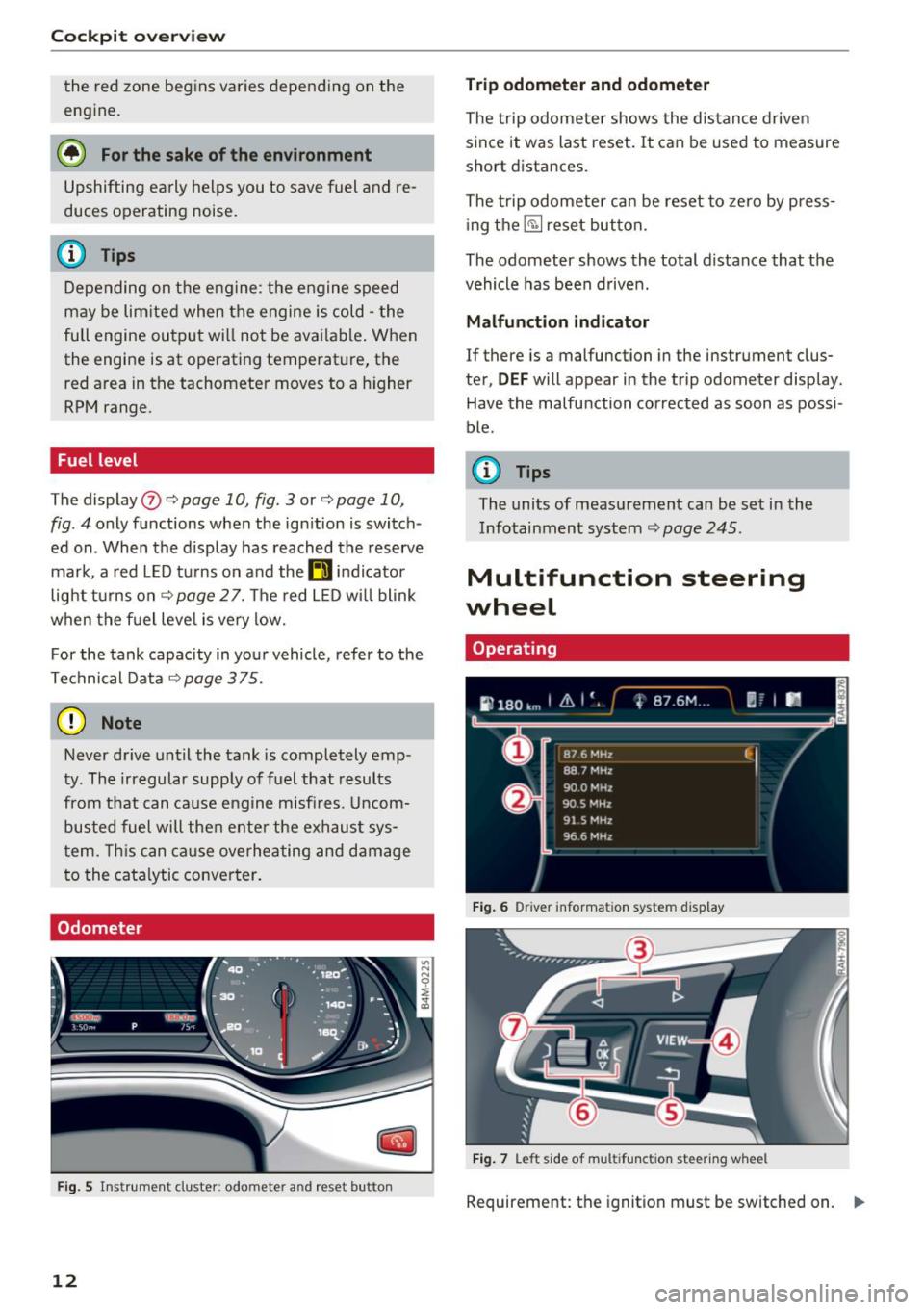 AUDI Q7 2018  Owner´s Manual Cockpit overv iew 
the  red  zone  beg ins varies  depending  on  the 
engine. 
@ For the  sake of the  environment 
Upshifting  early  helps  you  to  save  fuel  and  re­
duces  operating  noise. 
