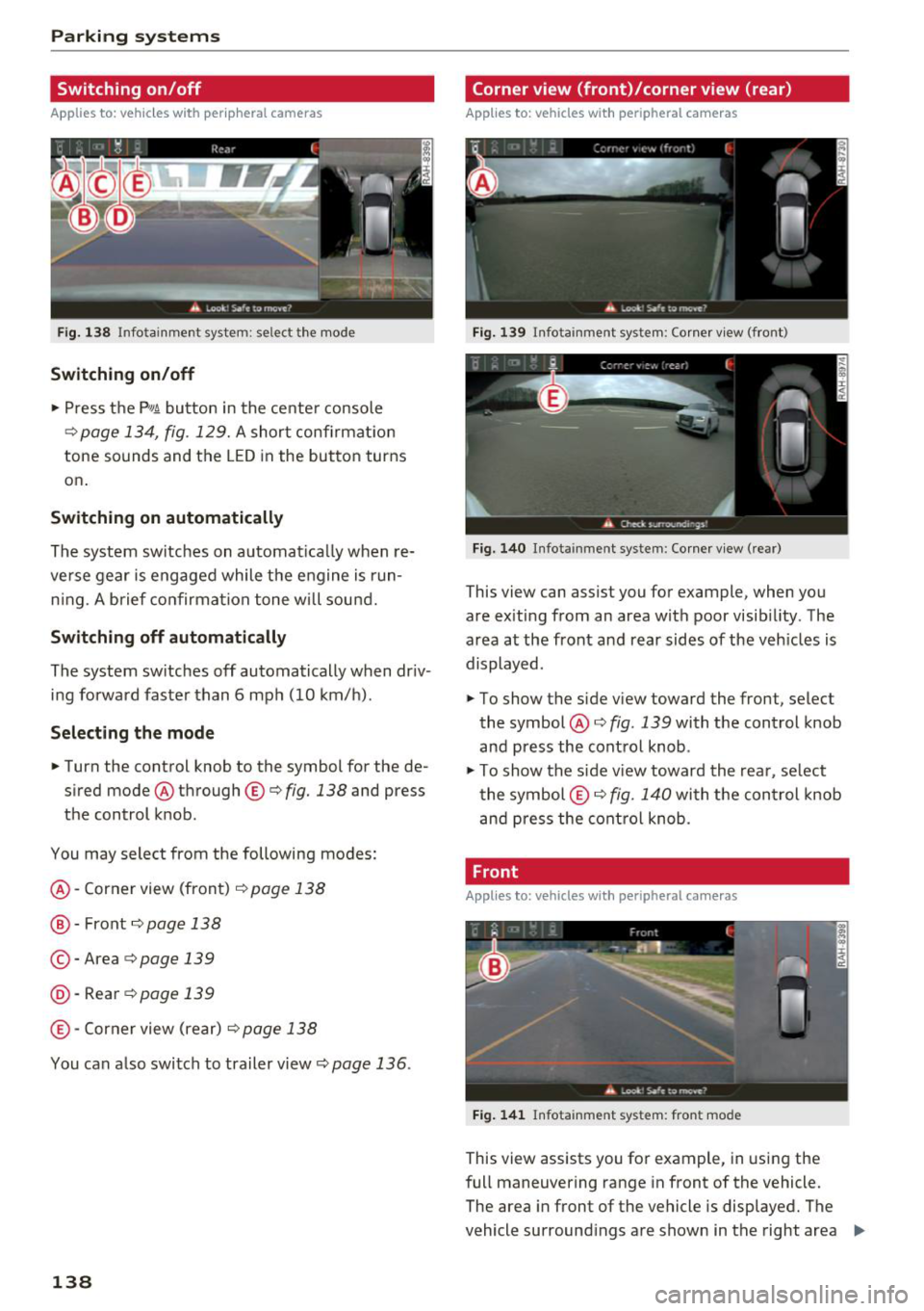AUDI Q7 2018  Owner´s Manual Parking systems 
Switching  on/off 
Applies  to:  ve hicles w ith  per ip heral  cameras 
Fig.  138 Infotainment  system:  se lect the  mode 
Switching  on/off 
" Press  the p,qA button  in  the  cen