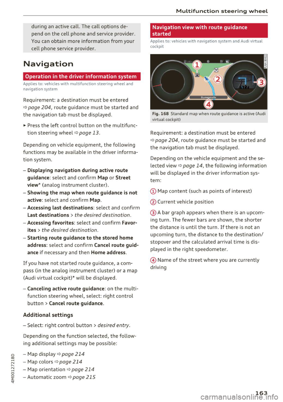AUDI Q7 2018  Owner´s Manual during  an  active  ca ll. The  call  options  de ­
pend  on  the  cell  phone  and  se rvice  provide r. 
You can  obta in  more  information  from  your 
ce ll phone  service  prov ider. 
Navigatio