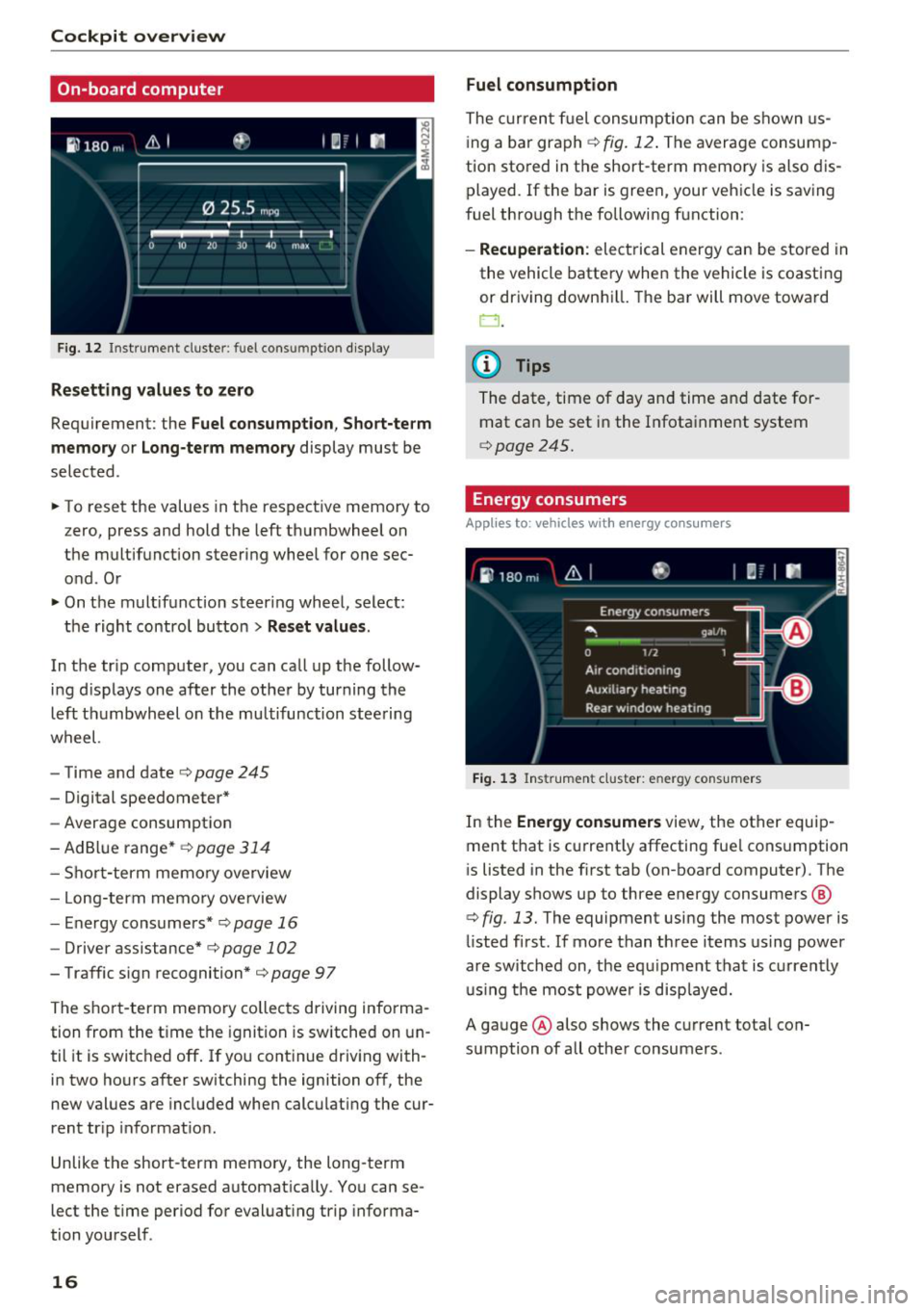 AUDI Q7 2018  Owner´s Manual Cockpit  overview 
On-board  computer 
F ig.  12 Instrument  cluste r: fuel cons umptio n  display 
Resetting  values  to  zero 
Requirement:  the Fuel  consumption , Short-term 
memory  or Long-term 