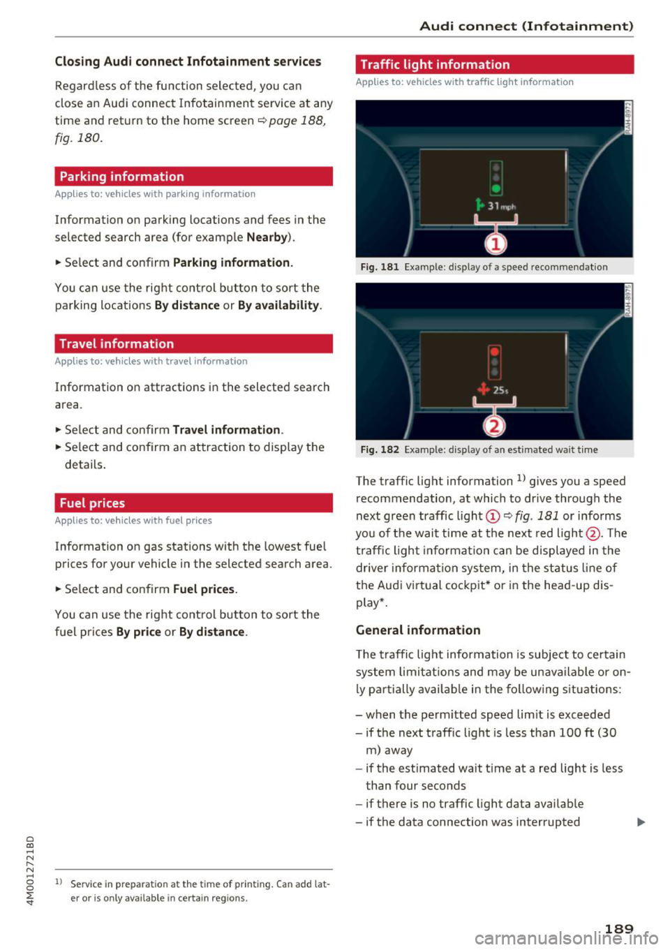 AUDI Q7 2018  Owner´s Manual a co ...... N r--. N ...... 0 
0 
:E <I" 
Closing  Audi  connect  Infotainment  services 
Regardless  of  the  fu nction  selected,  you  c an 
close  a n Aud i connect  Infotainmen t se rvice at  an