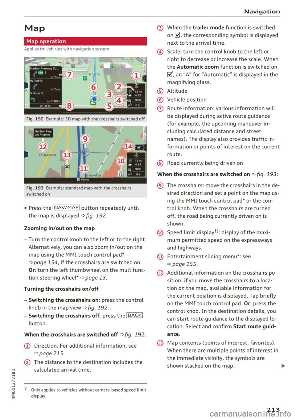 AUDI Q7 2018  Owner´s Manual a co ...... N r--. N ...... 0 
0 
:E <I" 
Map 
Map  operation 
Applies  to:  veh icles  with  navigation  system 
Fig. 192 Example:  30 map  with  the  c ross hair s  switched  off 
--,-
@ 
Fig.  193