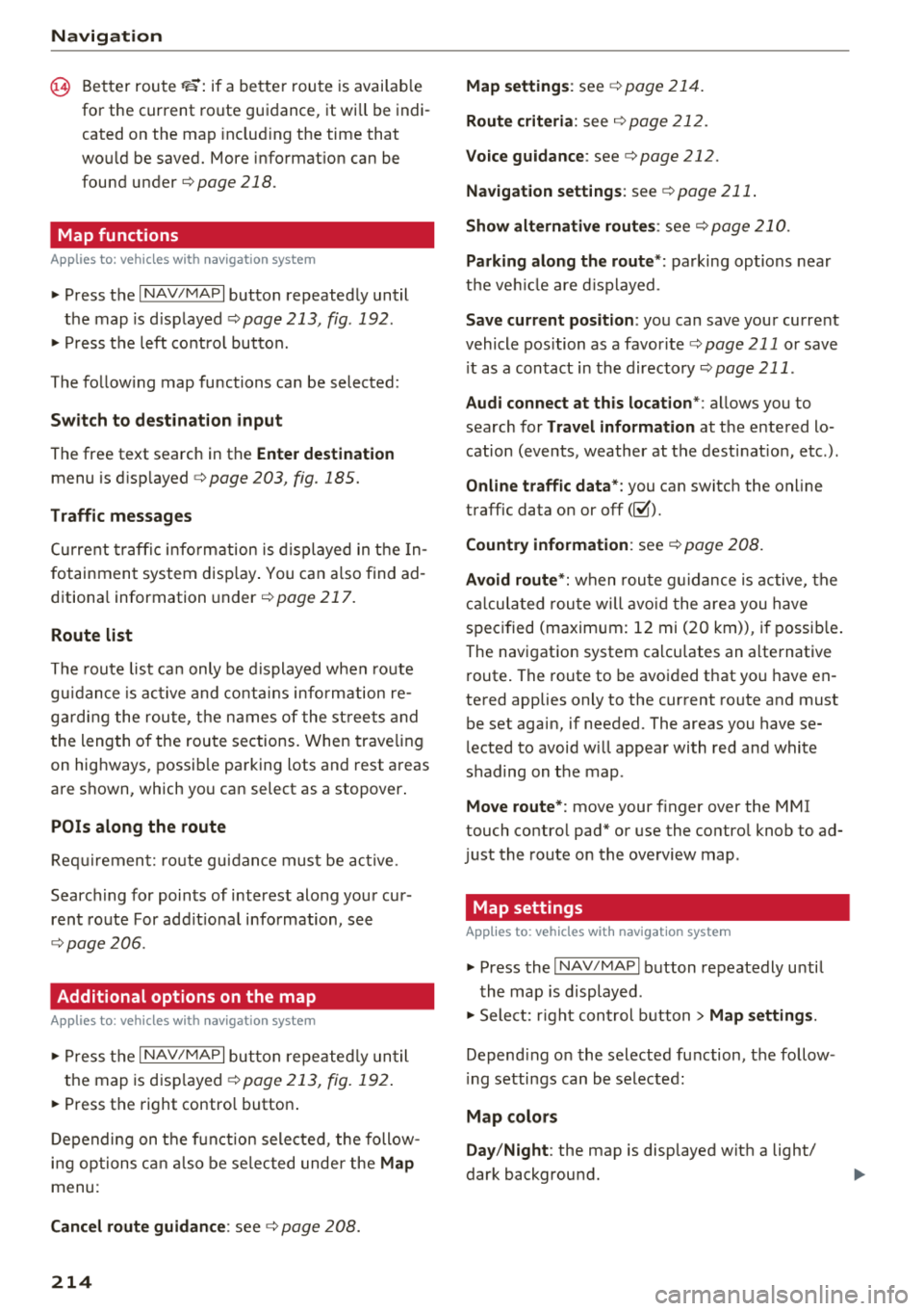 AUDI Q7 2018  Owner´s Manual Navigation 
~ Better route~ : if a  better  route  is availab le 
for  the  current  route guidance,  it wi ll be  indi­
cated  on  the  map  includ ing  the  time  that 
wou ld  be  saved.  More  in