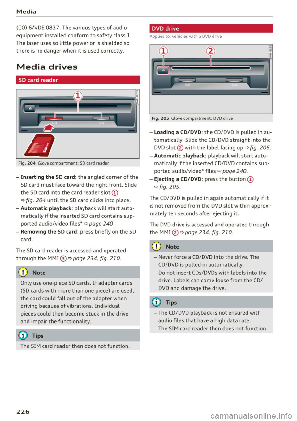 AUDI Q7 2018  Owner´s Manual Media 
(CO) 6/VDE  0837.  The  various  types  of  audio 
equipment  installed  conform  to  safety  class 
1. 
The  laser  uses  so  little  power  or  is sh ielded  so 
there  is  no  danger  when  
