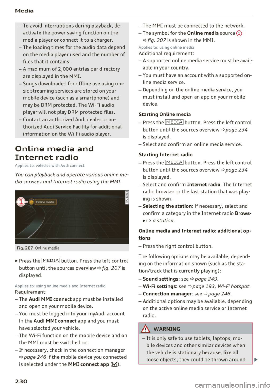 AUDI Q7 2018  Owner´s Manual Media 
- To avoid interruptions  during  playback, de­
activate  the  power saving function  on the 
media  player or connect  it to  a charger. 
- The loading  times  for  the  audio  data  depend 
