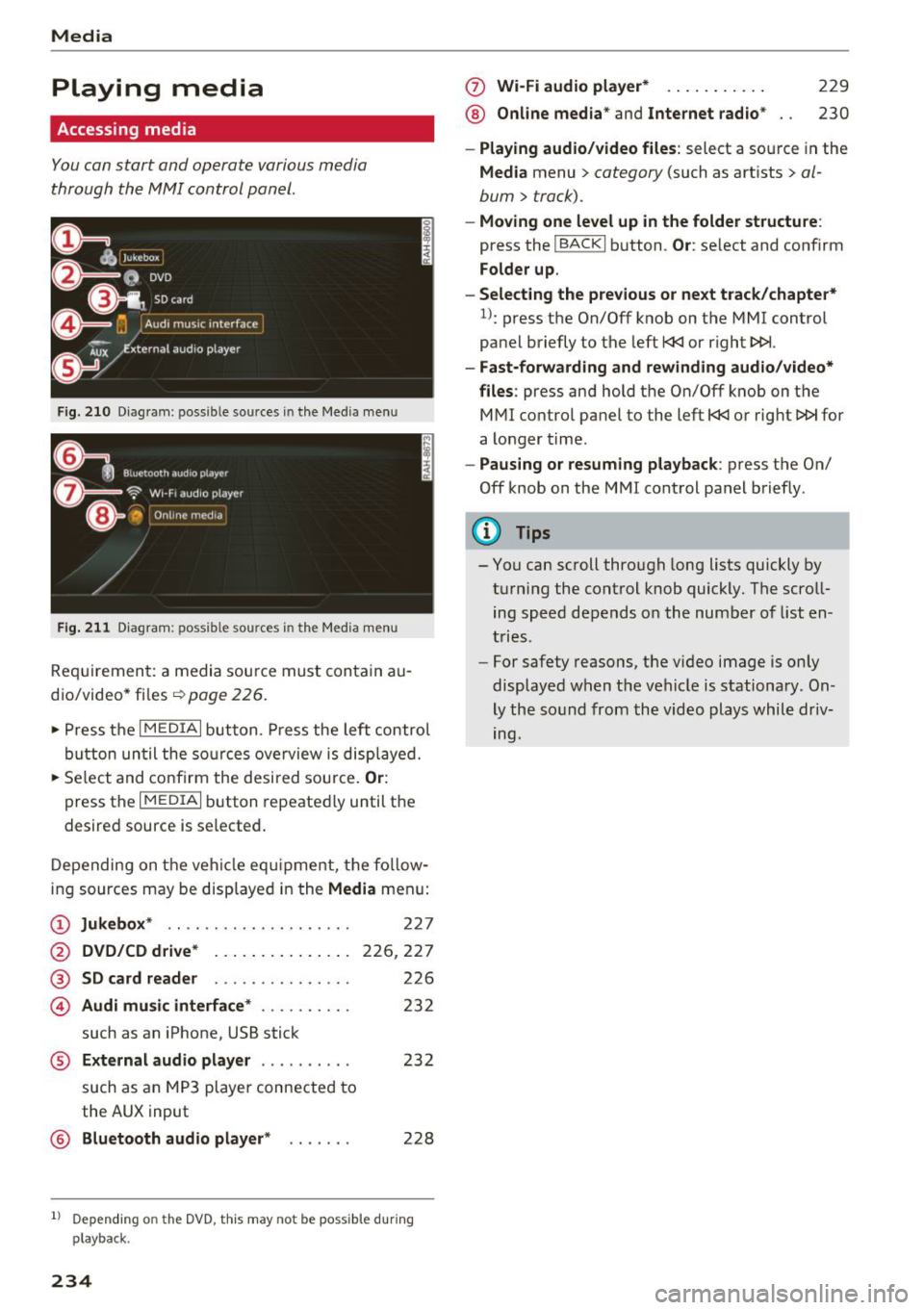 AUDI Q7 2018  Owner´s Manual Media 
Playing  media 
Accessing  media 
You can start  and  operate  various  media 
through  the  MMI  control  panel . 
Fig . 21 0 Dia gr am : p ossib le sou rces  in the  Med ia  m enu 
F ig. 211 