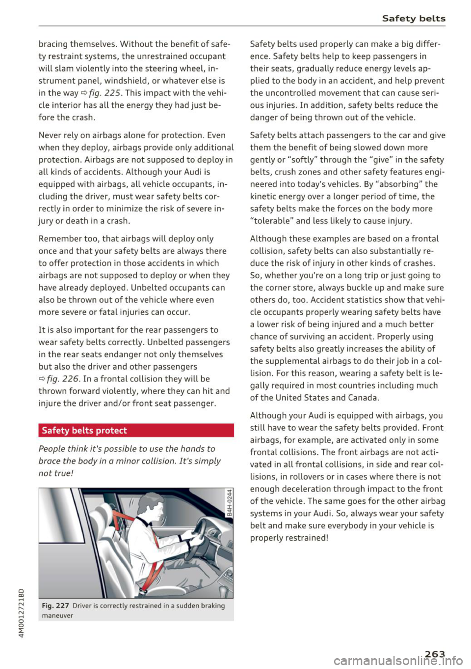 AUDI Q7 2018  Owner´s Manual a co ...... N r--. N ...... 0 
0 
:E <I 
bracing  themselves.  Without  the  benefit  of  safe­
ty  restraint  systems , the  unr estrained  occupant 
will slam  violently  into  the  steering  whe