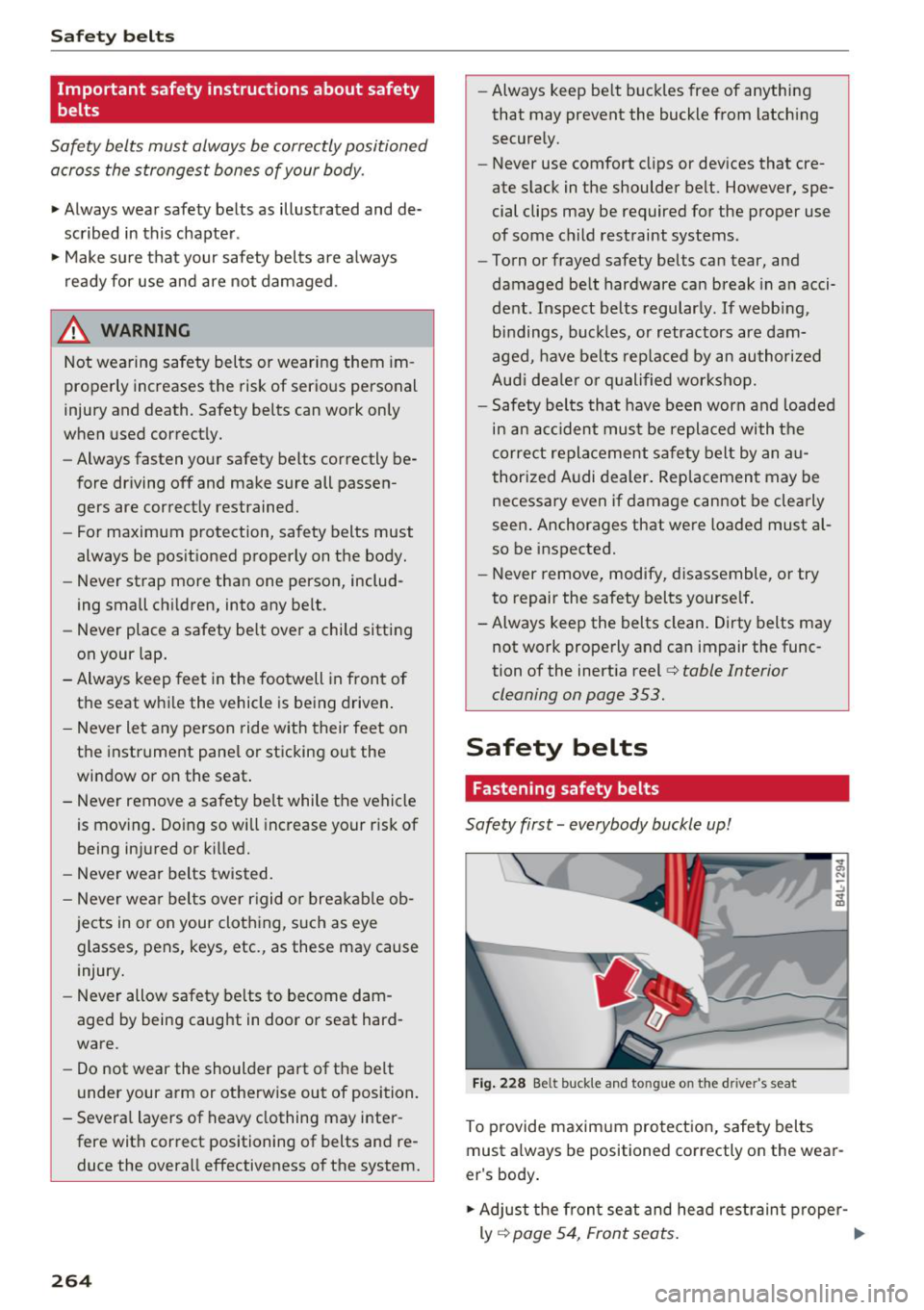 AUDI Q7 2018  Owner´s Manual Safety  belts 
Important  safety  instructions  about  safety 
belts 
Safety  belts  must always be correctly positioned 
across  the  strongest  bones  of your  body. 
• Always wear  safety  belts 