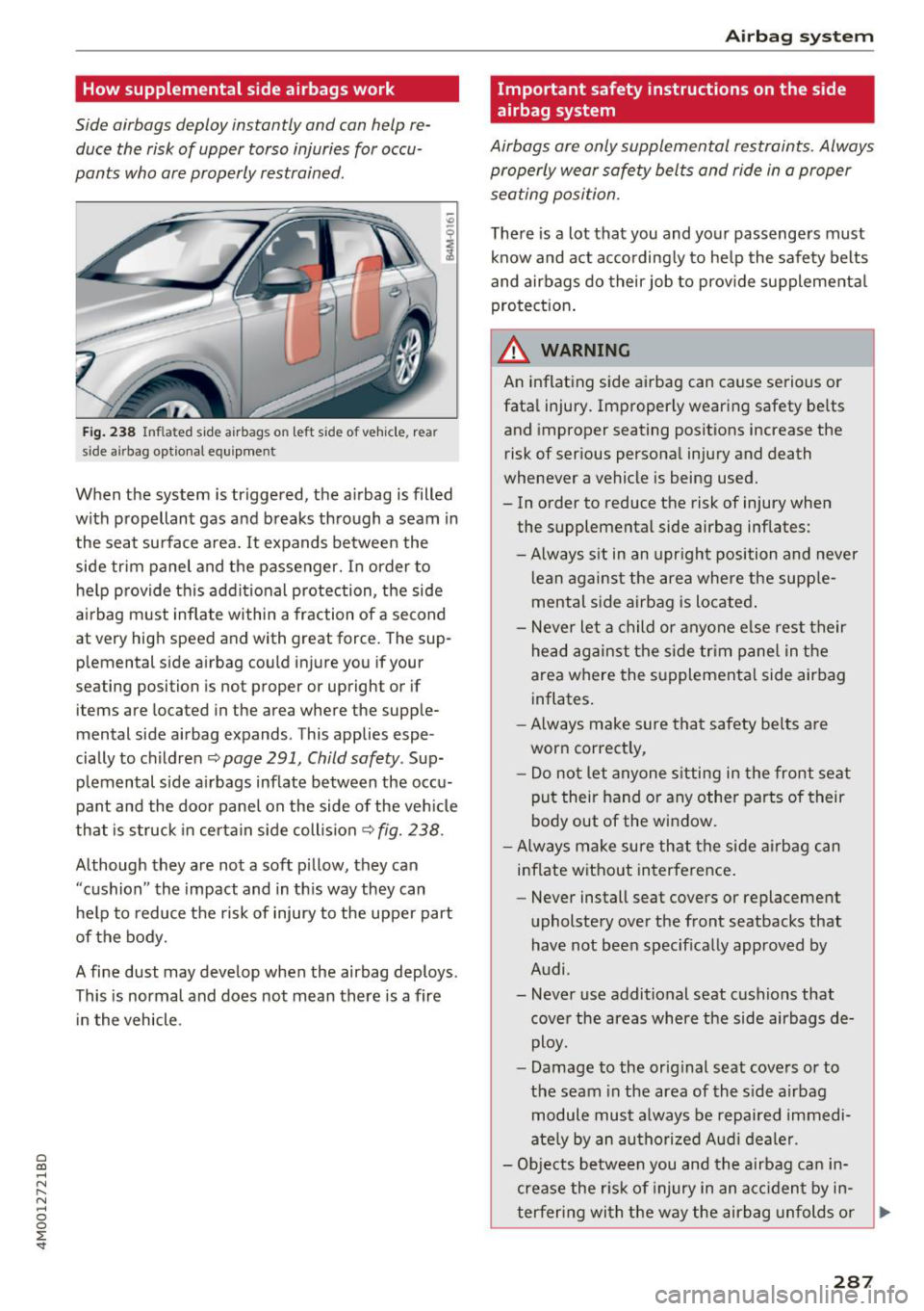 AUDI Q7 2018  Owner´s Manual a co ...... N r--. N ...... 0 
0 
:E <I 
How supplemental  side  airbags  work 
Side  airbags  deploy  instantly  and  can  help  re­duce  the  risk of  upper  torso  injuries  for  occu­
pants  w