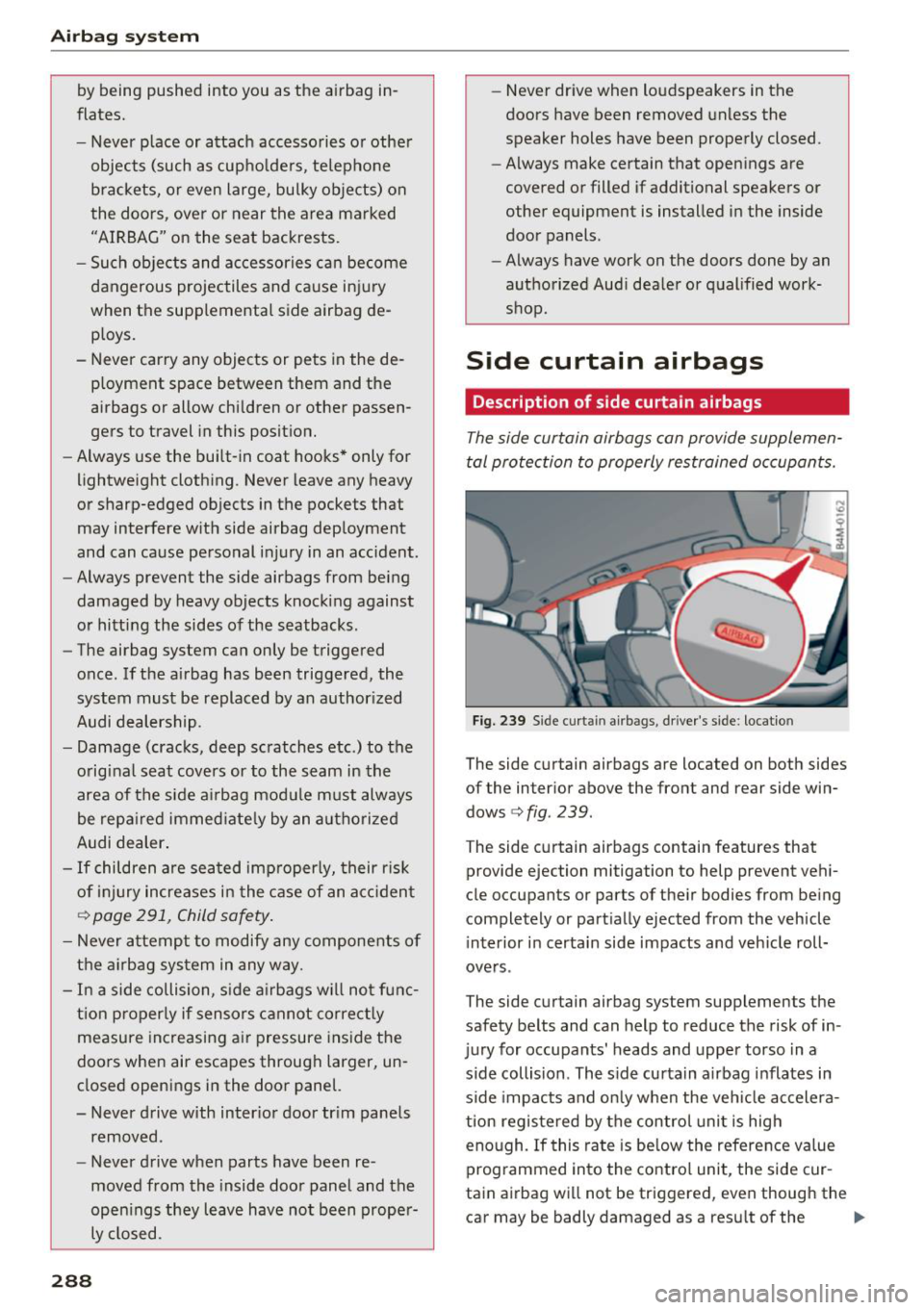AUDI Q7 2018  Owner´s Manual Airb ag  syste m 
by being  pushed  into  you  as  the  airbag  in­
flates. 
- Never  p lace  or  attach  accessories  or  other 
objects  (such  as  cupho lders,  telephone 
brackets,  or  even  lar