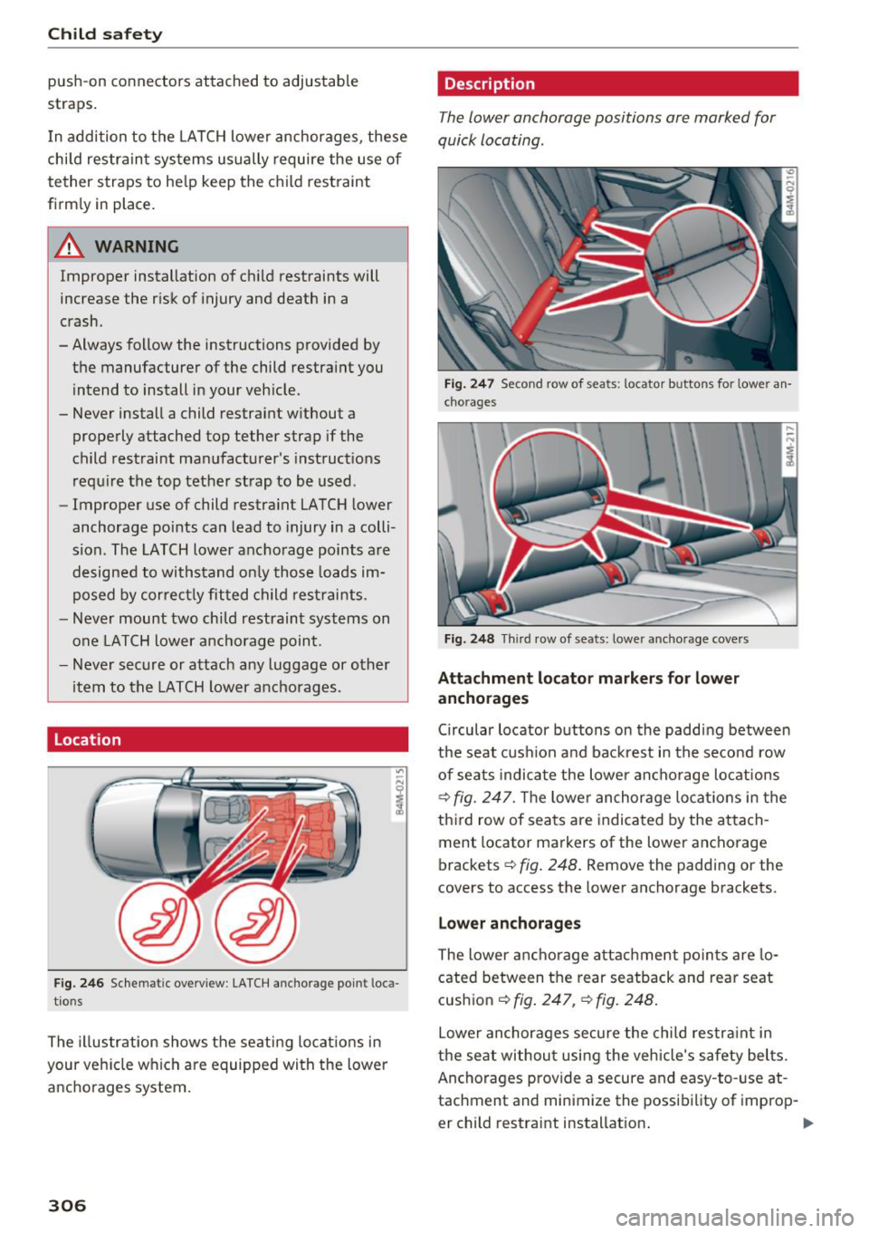 AUDI Q7 2018 Owner´s Manual Child safety
push-on connectors attached to adjustable
straps.
In addition to the LATCH lower anchorages , these
child restraint systems usually require the use of
tether straps t AUDI Q7 2018 Owner´s Manual Child safety
push-on connectors attached to adjustable
straps.
In addition to the LATCH lower anchorages , these
child restraint systems usually require the use of
tether straps t