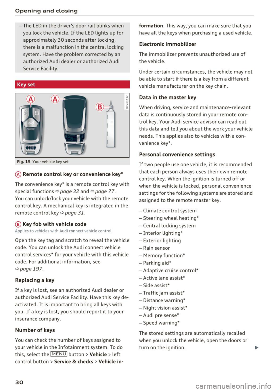 AUDI Q7 2018  Owner´s Manual Opening  and closing 
-The LED  in the drivers  door  rail  blinks  when 
you  lock the  vehicle . If  the  LED lights  up for 
approximately  30  seconds after  locking, 
there  is a malfunction  in