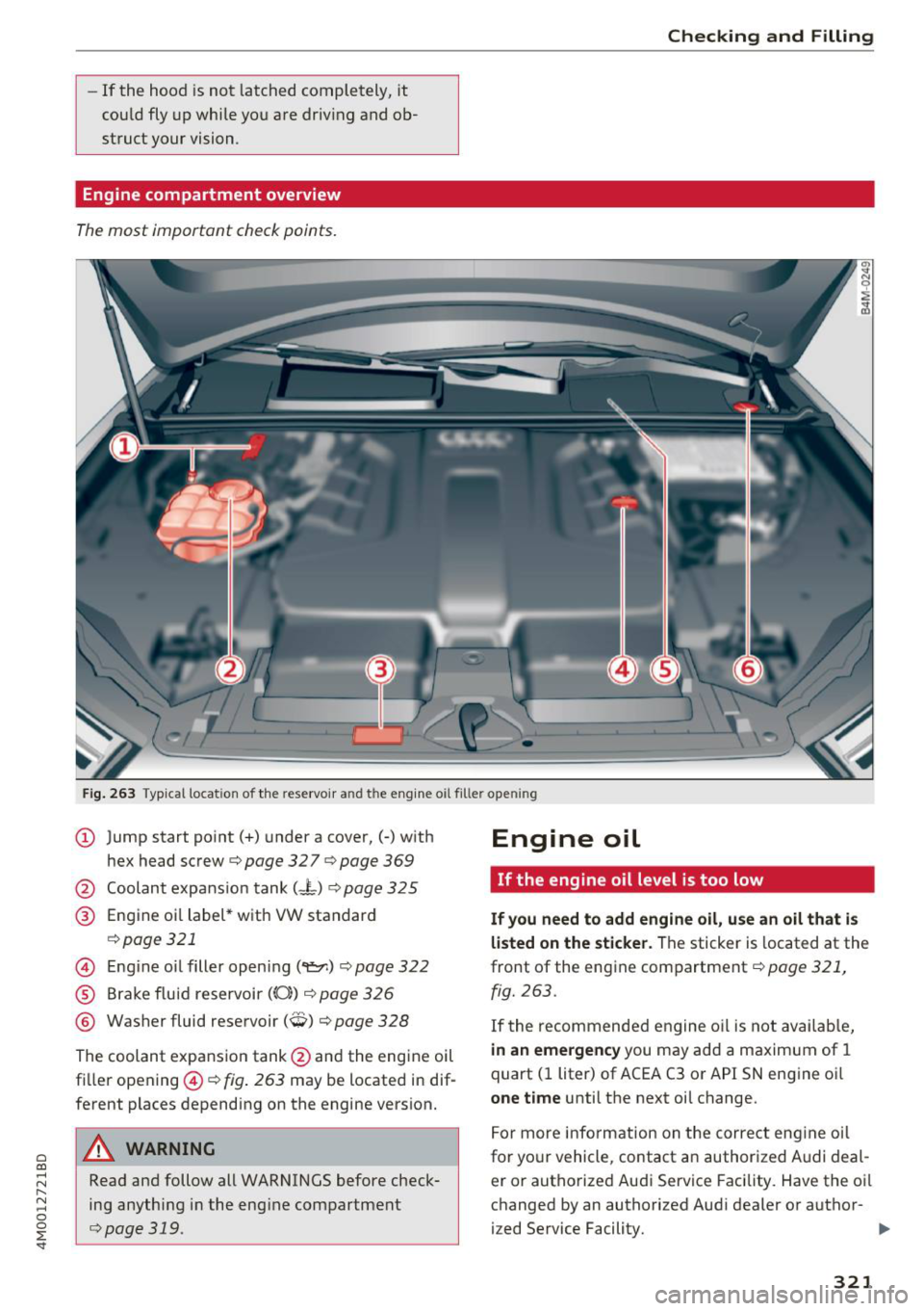 AUDI Q7 2018  Owner´s Manual a co ...... N r--. N ...... 0 
0 
:E <I 
-If  the  hood  is not  latched  completely,  it 
could fly  up while  you are driv ing and ob­
struct  your  vision. 
Engine  compartment  overview 
The mo