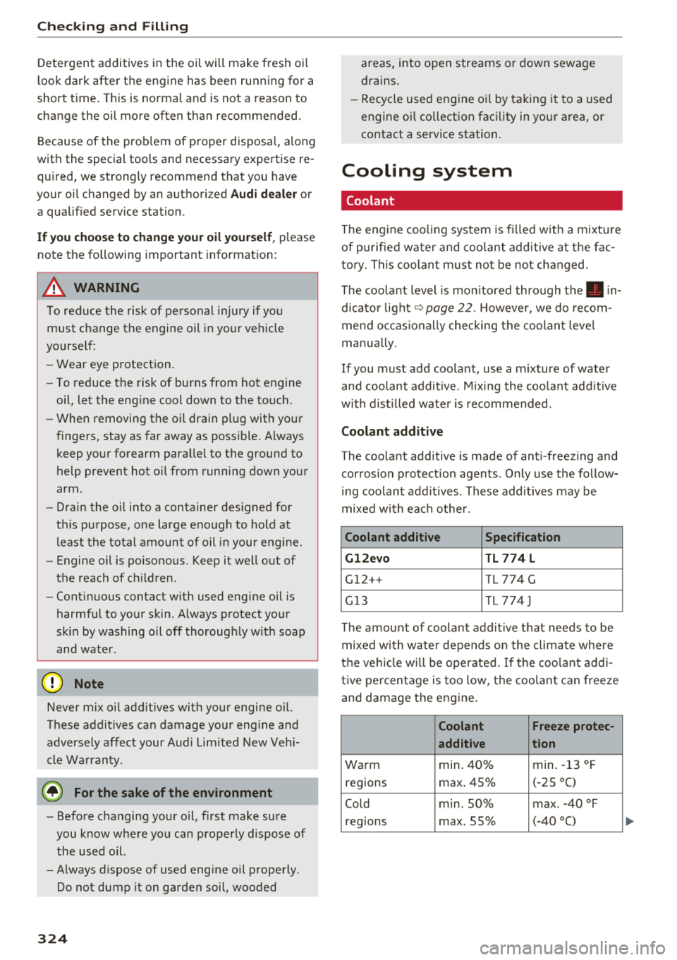 AUDI Q7 2018  Owner´s Manual Check ing  and  F illing 
Detergent  additives  in the  oil will make  fresh  oi l 
look dark  after  the  engine  has  been  running  for  a 
short  t ime.  Th is is norma l and  is not  a reason  to