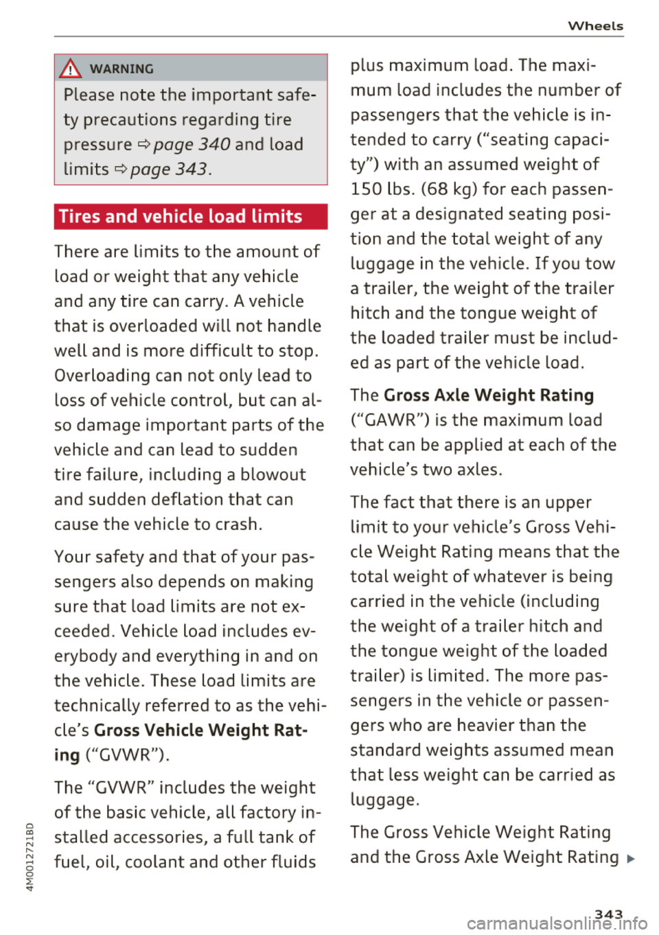 AUDI Q7 2018  Owner´s Manual 0 a, .... N 
" N .... 0 
0 
l: .. 
& WARNIN G 
Please  note  the  important  safe­
ty  precautions  regarding  tire 
pressure 
c:::> page 340 and  load 
limits 
c:::>poge 343. 
Tires and vehicle  loa
