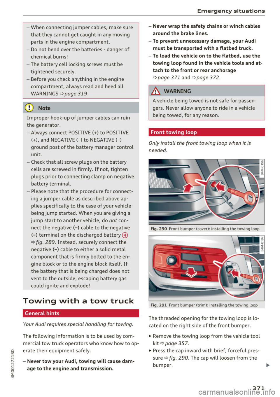AUDI Q7 2018  Owner´s Manual -When  connecting  jumper  cables,  make  sure 
that  they  cannot  get  ca ught  in any  mov ing 
parts  in the  engine  compartment. 
- Do not  bend  over  the  batteries  - danger  of 
chem ica l b