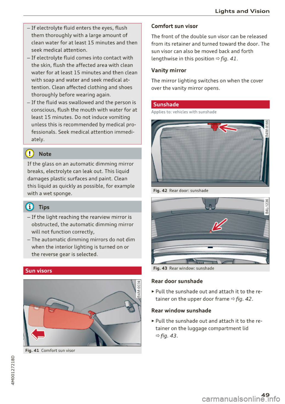 AUDI Q7 2018  Owner´s Manual a co ...... N r--. N ...... 0 
0 
:E <I" 
-If  electrolyte  fluid  enters  the  eyes,  flush 
them  thoroughly  with  a  large  amount  of 
clean  water  for  at  least  15  minutes  and  then 
seek 