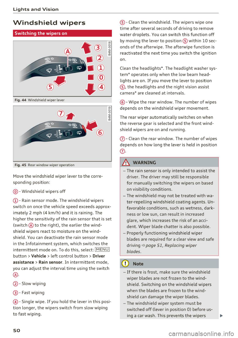 AUDI Q7 2018  Owner´s Manual Lights and  Vision 
Windshield  wipers 
Switching the  wipers  on 
Fig. 44 Windshield  wiper  lever 
Fig.  45 Rear window  w ipe r operation 
•® I 
• @ 
• @ 
• @ 
•® 
Move the  windshield 