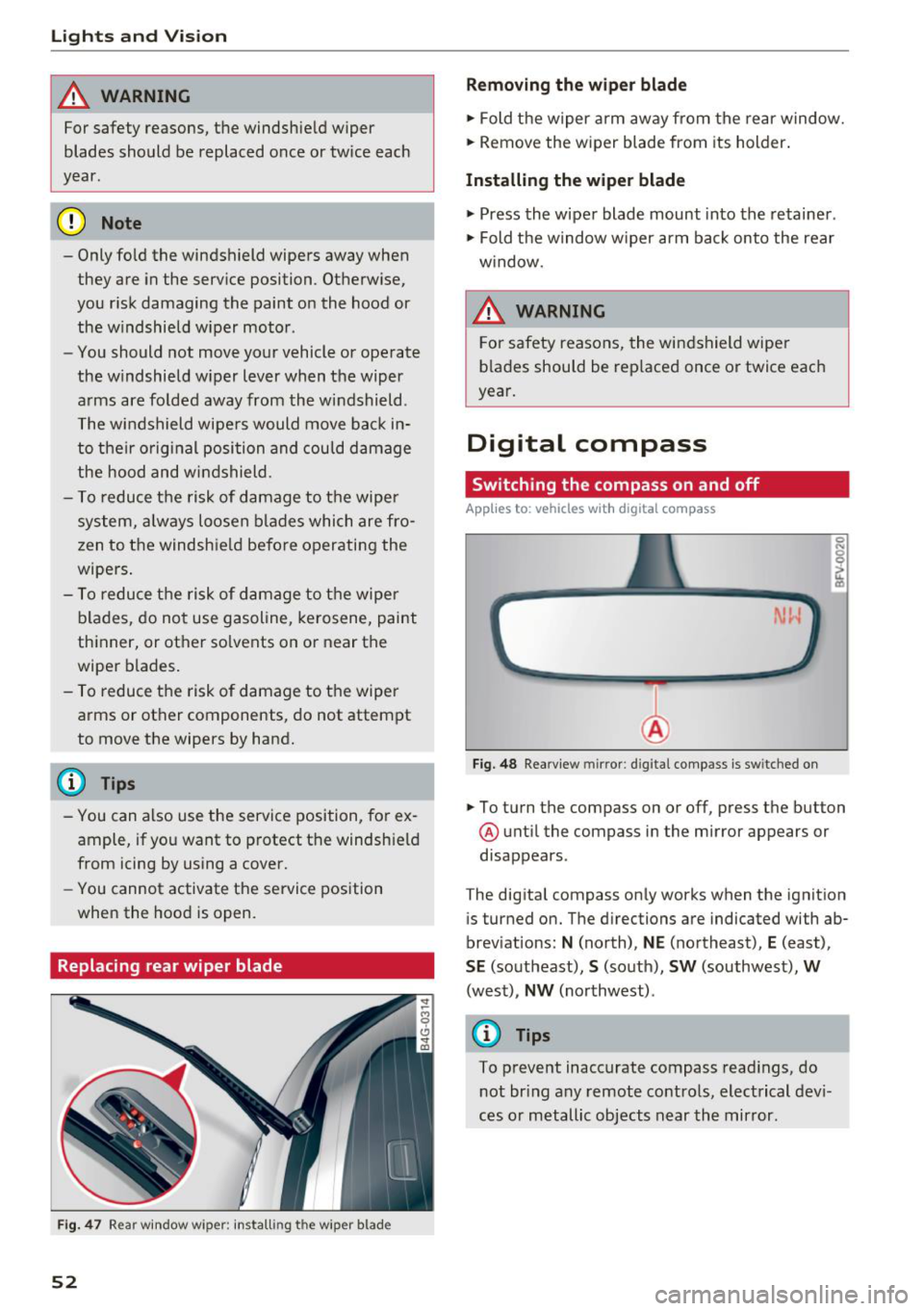 AUDI Q7 2018  Owner´s Manual Lights and  Vision 
A WARNING 
For safety  reasons, the  windshield  wiper 
blades  should  be replaced  once  or twice  each 
year. 
@ Note 
- Only fold  the  windshield  wipers  away  when  they  ar