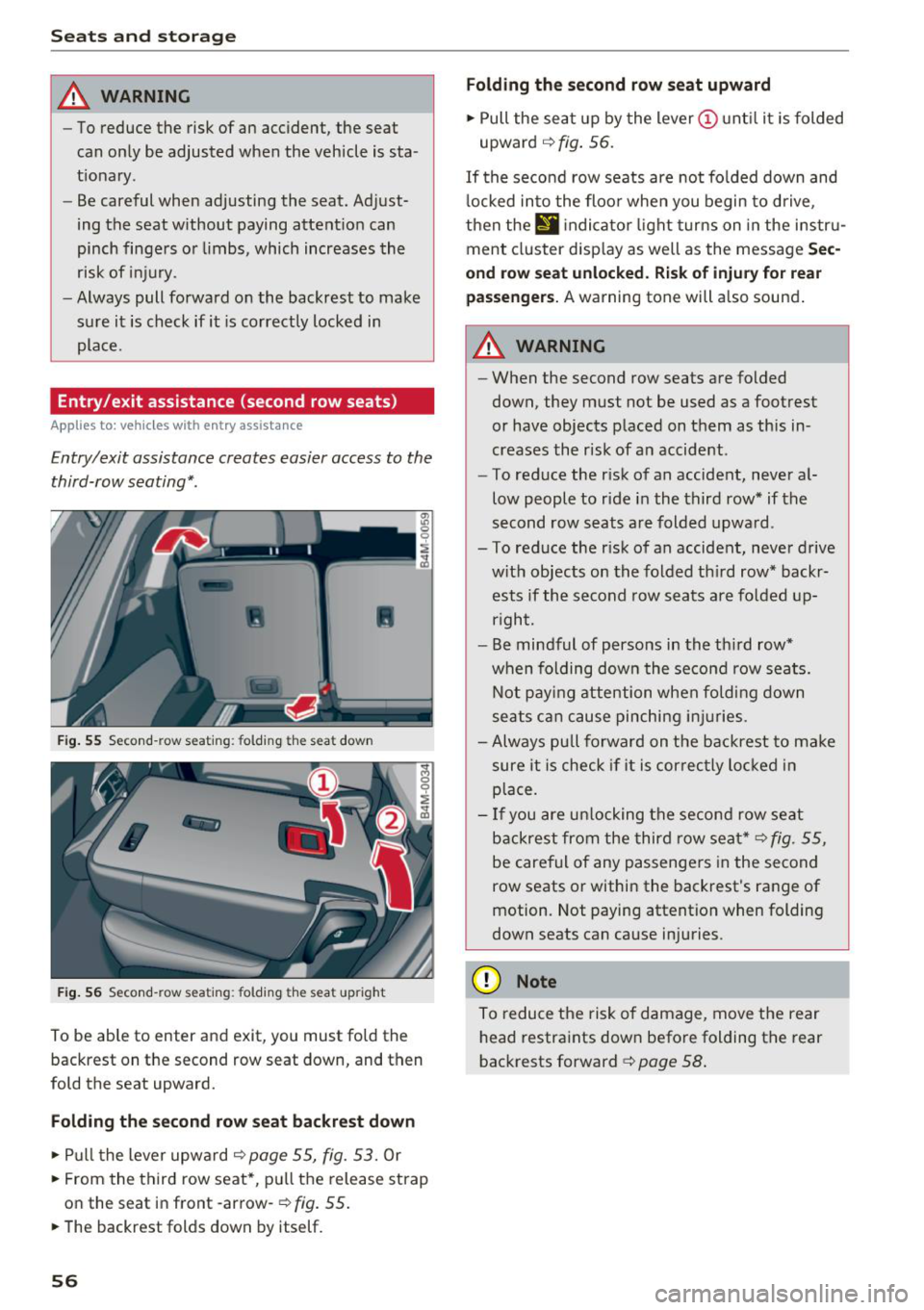AUDI Q7 2018  Owner´s Manual Seats  and storage 
A WARNING 
-To reduce  the  risk of  an  accident,  the  seat 
can  only  be  adjusted  when  the  vehicle  is sta­
tionary. 
- Be careful  when  adjusting  the  seat. Adjust­
in