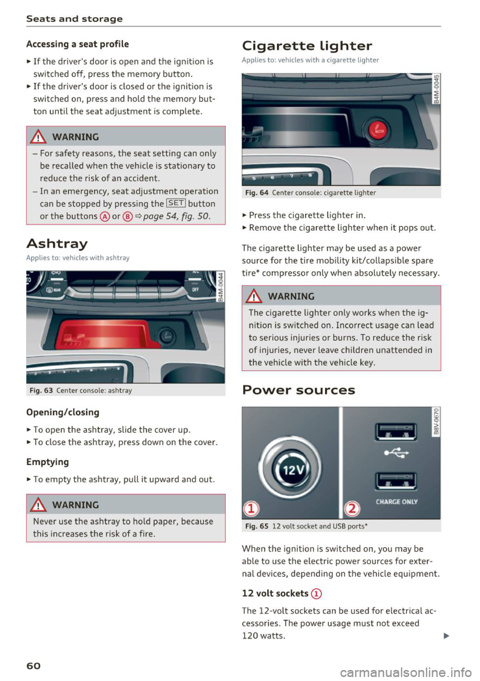 AUDI Q7 2018 Owner´s Manual Seats and stor age
Acc essing a seat profile
• If the drivers door is open and the ignit ion is
switched off, press the memory button.
• If the drivers door is closed o AUDI Q7 2018 Owner´s Manual Seats and stor age
Acc essing a seat profile
• If the drivers door is open and the ignit ion is
switched off, press the memory button.
• If the drivers door is closed o