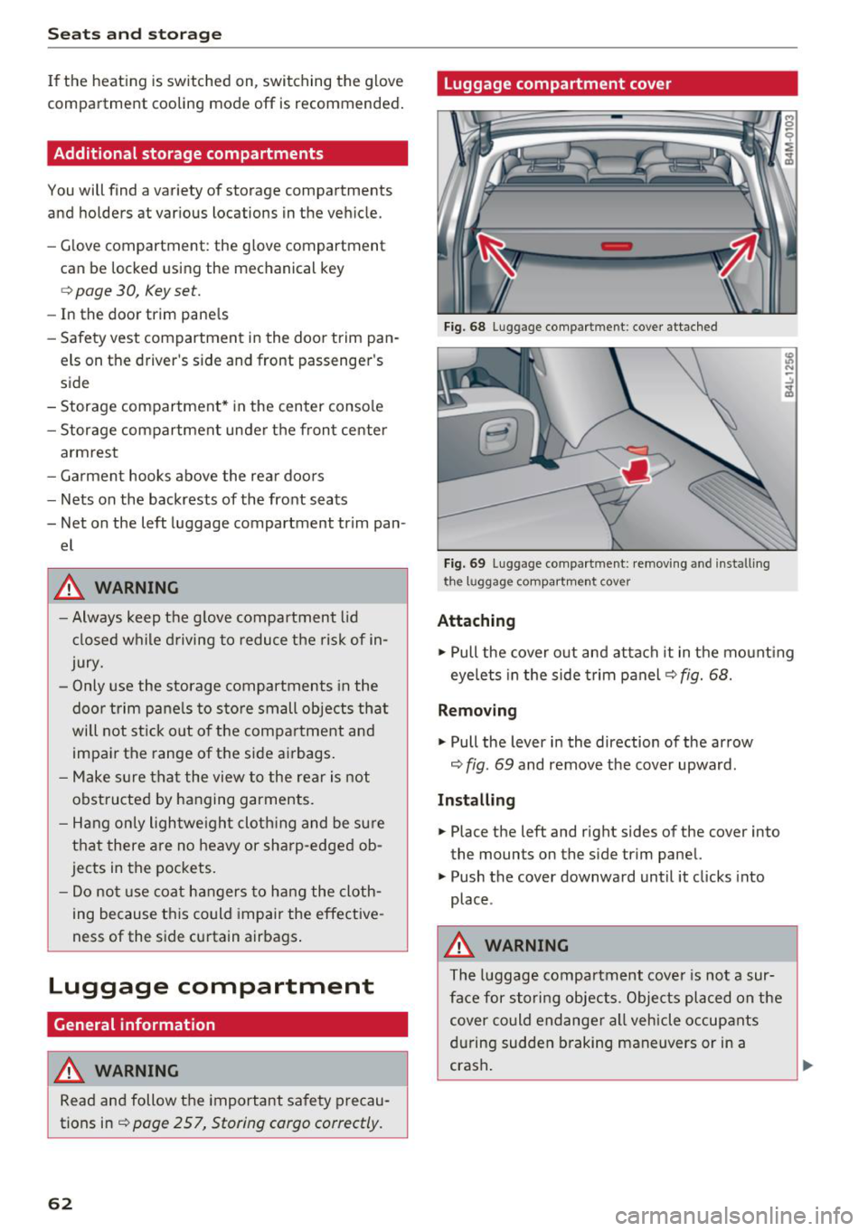 AUDI Q7 2018  Owner´s Manual Seats  and  stor age 
If the  heat ing  is sw itched  on, switching  the  glove 
compartment  cooling  mode  off  is recommended. 
Additional  storage  compartments 
You will find  a variety  of stora