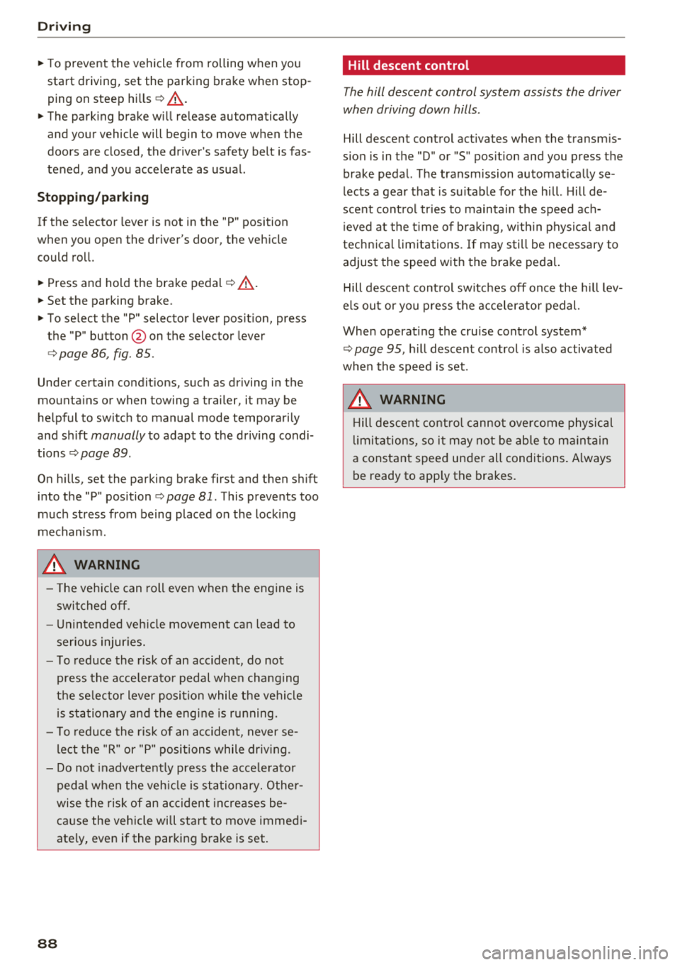 AUDI Q7 2018 Owner´s Manual Drivin g
~ To prevent the vehicle from rolling when you
start driving, set the parking brake when stop
ping on steep hills¢
/A.
~ The parking brake will release automatic AUDI Q7 2018 Owner´s Manual Drivin g
~ To prevent the vehicle from rolling when you
start driving, set the parking brake when stop
ping on steep hills¢
/A.
~ The parking brake will release automatic