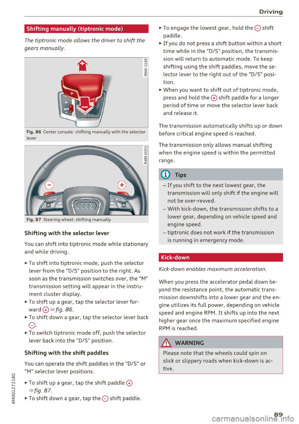 AUDI Q7 2018  Owner´s Manual a co ...... N r--. N ...... 0 
0 
:E <I" 
Shifting  manually  (tiptronic  mode) 
The tiptronic  mode  allows  the  driver to shift  the 
gears  manually . 
Fig. 86 Center  console : sh ifti ng  manua